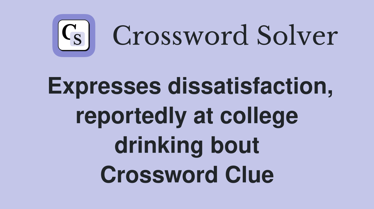 Expresses dissatisfaction, reportedly at college drinking bout Crossword Clue