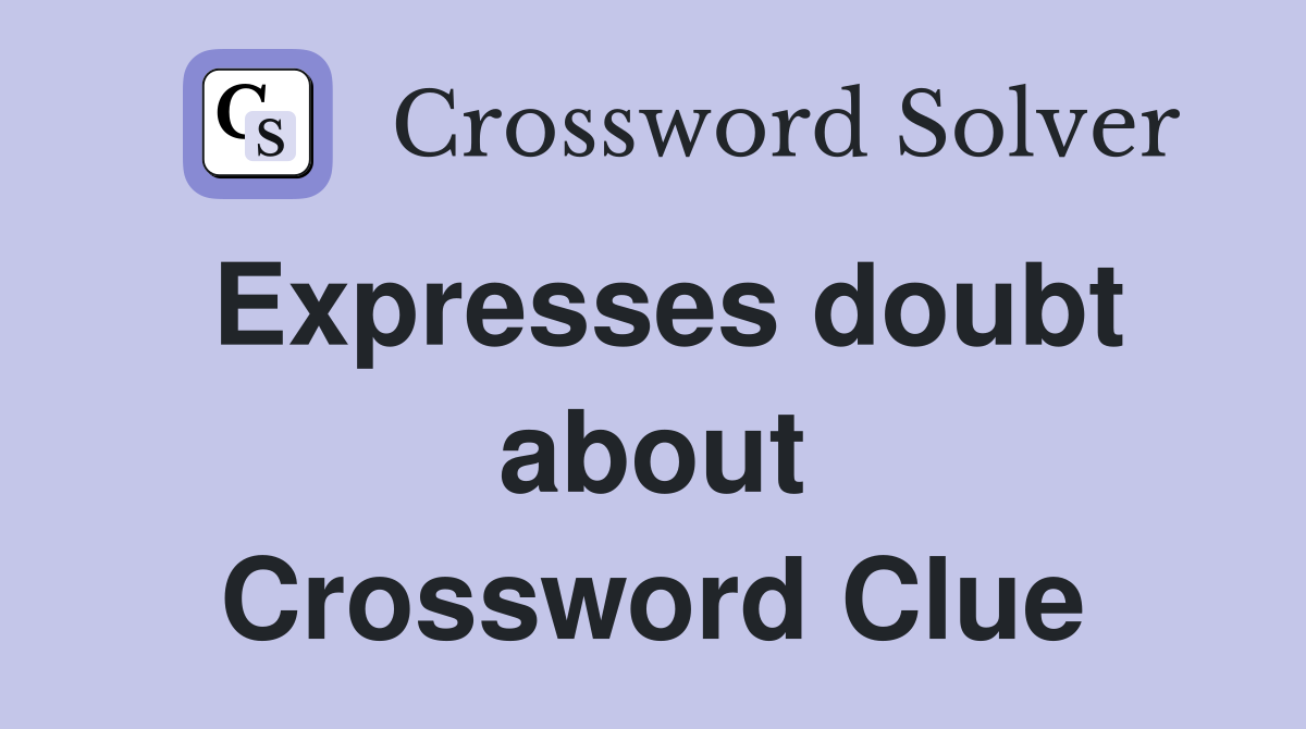 Expresses doubt about Crossword Clue
