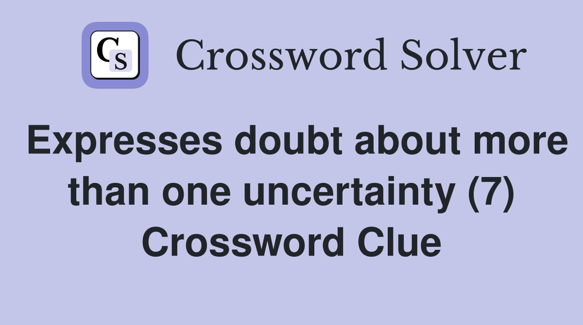 Expresses doubt about more than one uncertainty (7) Crossword Clue