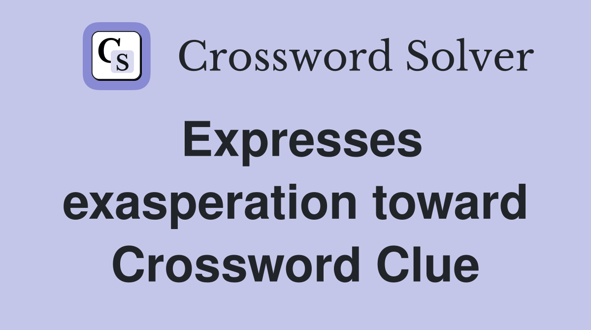 Expresses exasperation toward Crossword Clue