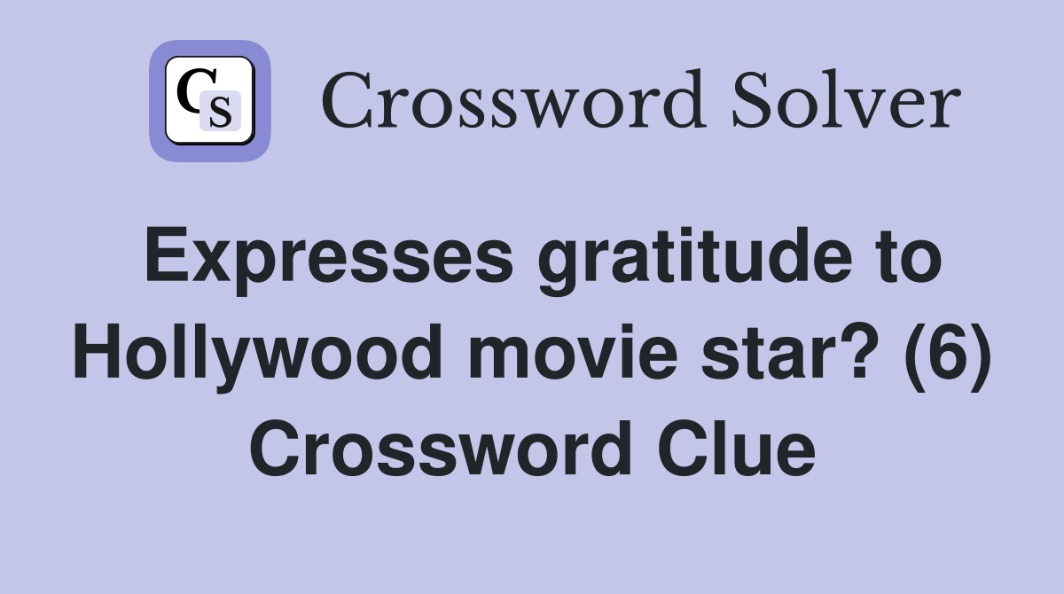 Expresses gratitude to Hollywood movie star? (6) Crossword Clue