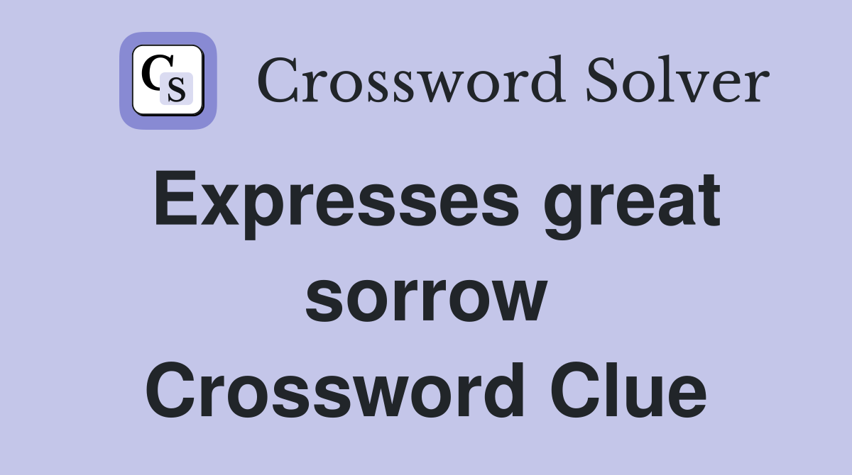 Expresses great sorrow Crossword Clue