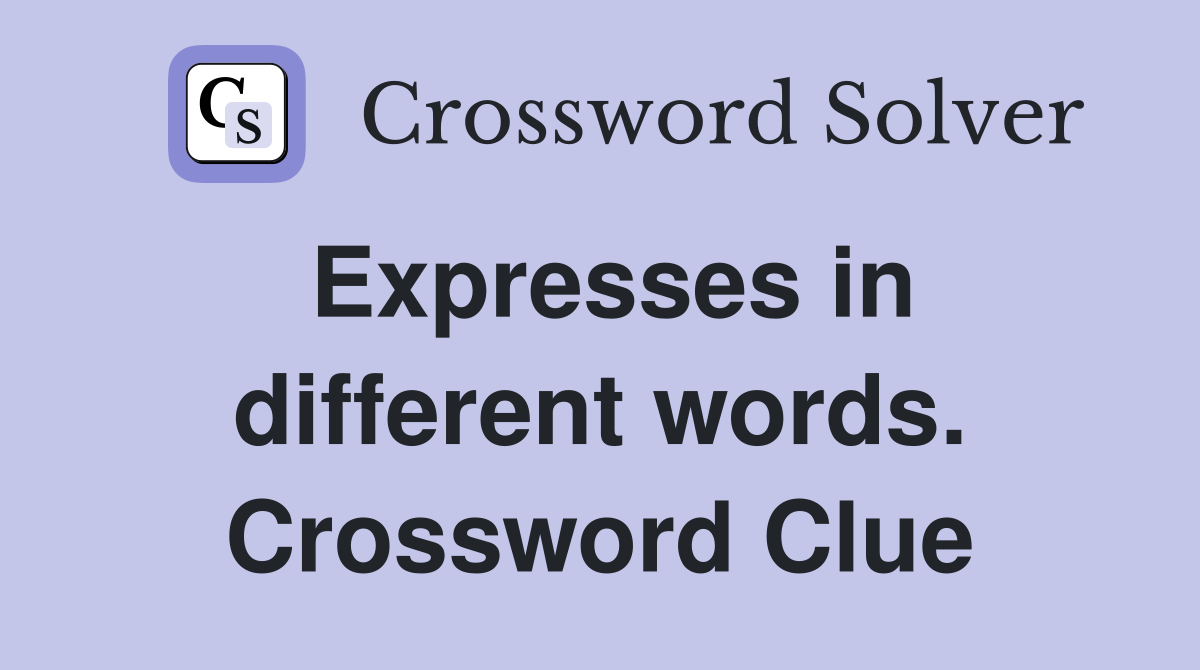 Expresses in different words. Crossword Clue