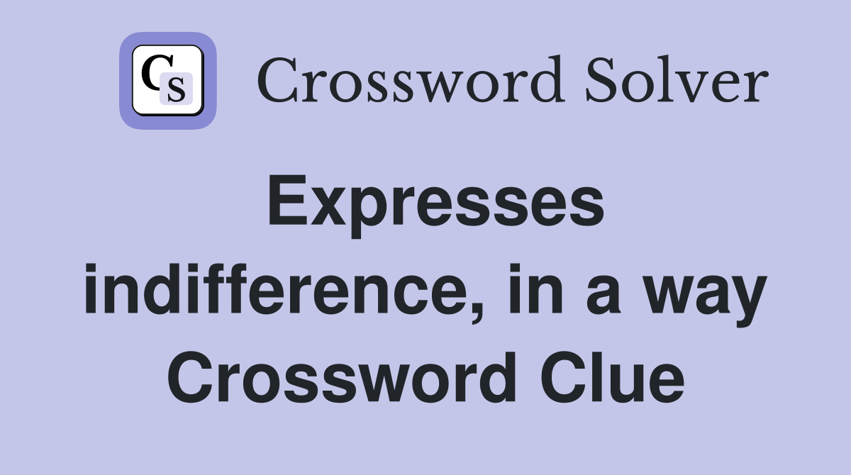 Expresses indifference, in a way Crossword Clue