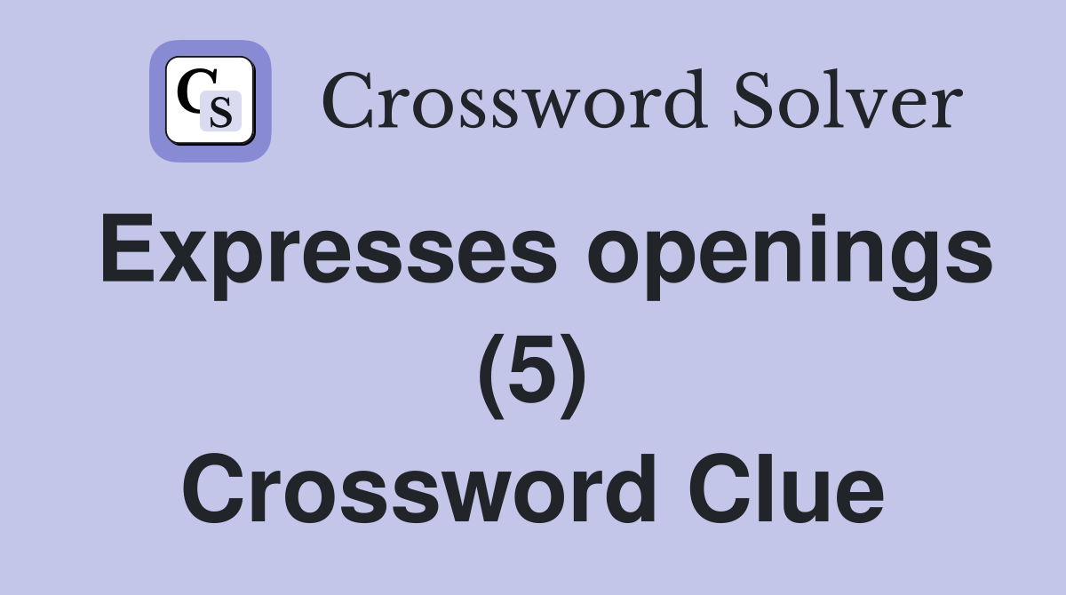 Expresses openings (5) Crossword Clue