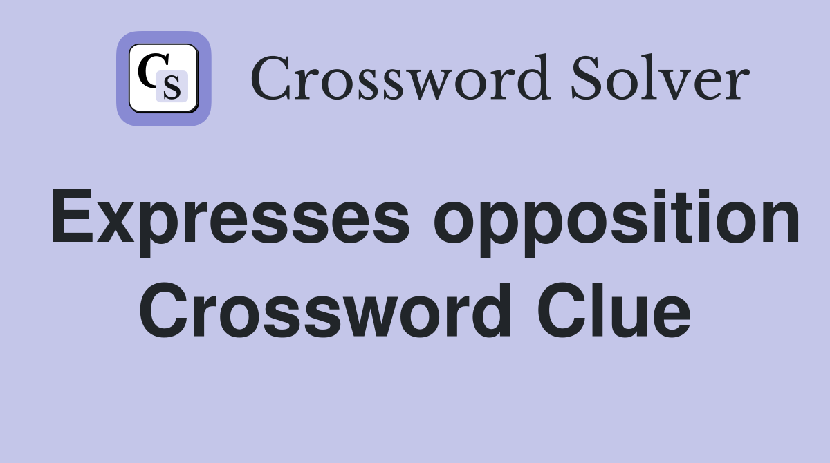 Expresses opposition Crossword Clue