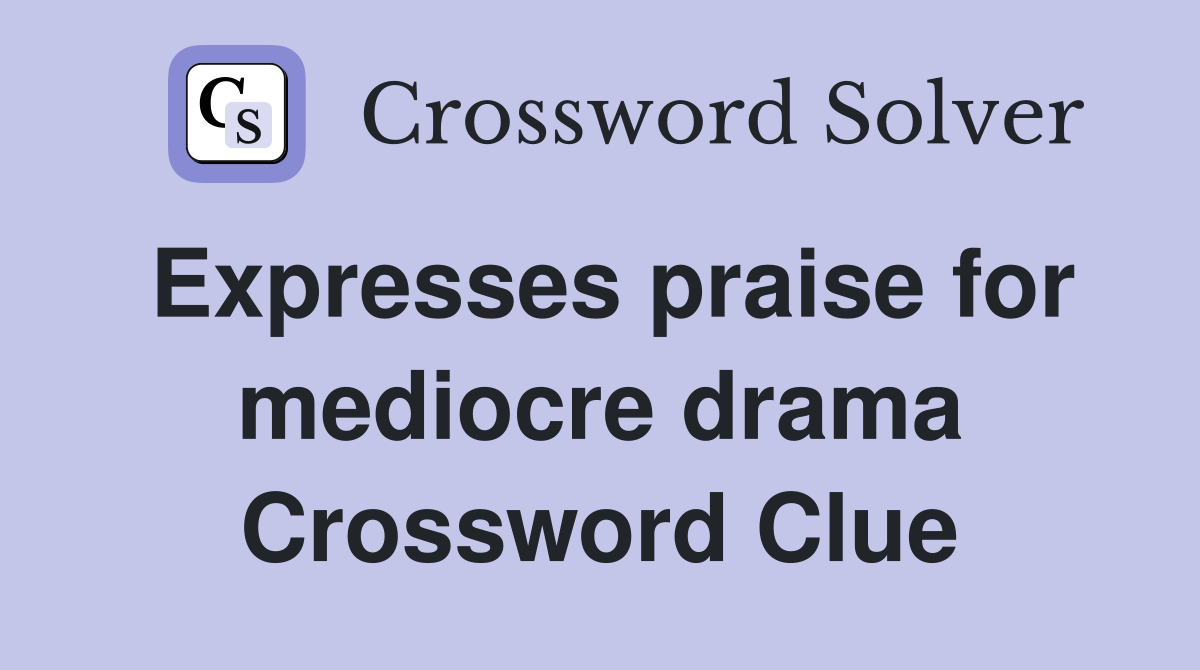 Expresses praise for mediocre drama Crossword Clue