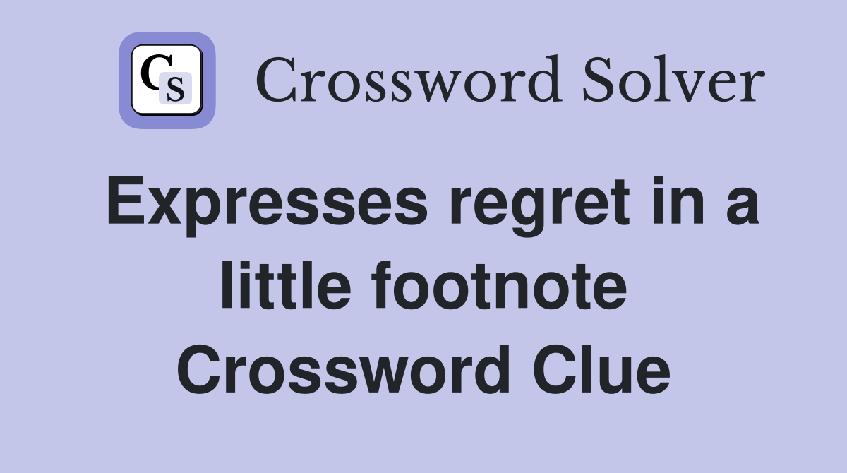 Expresses regret in a little footnote Crossword Clue Answers