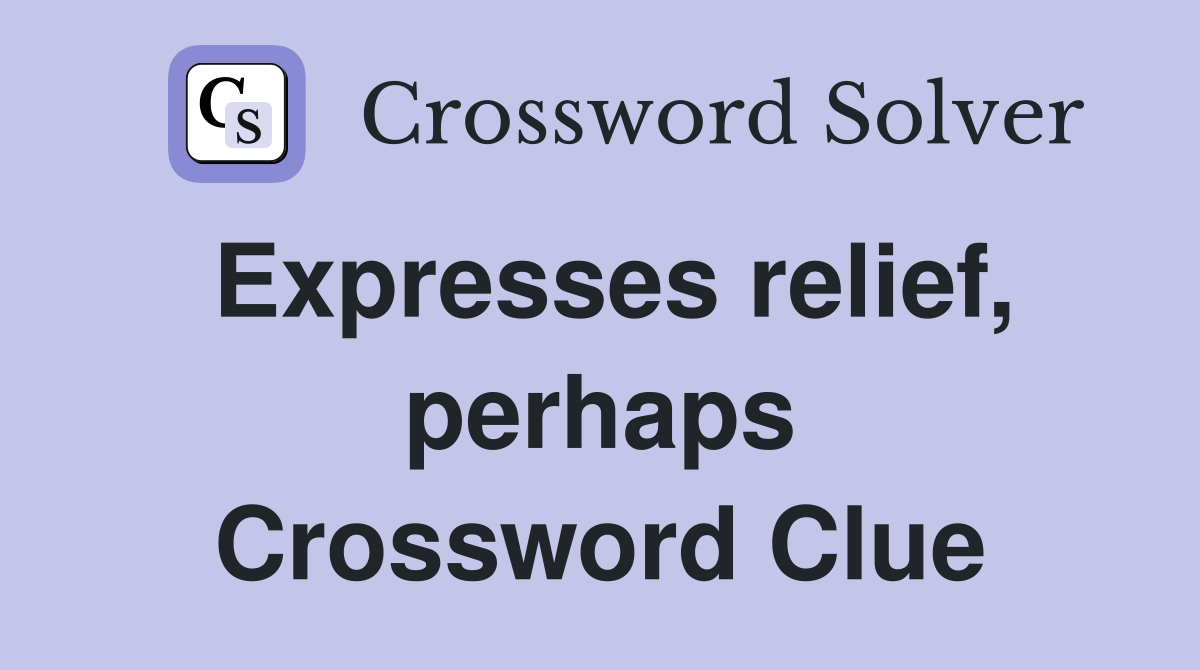Expresses relief, perhaps Crossword Clue