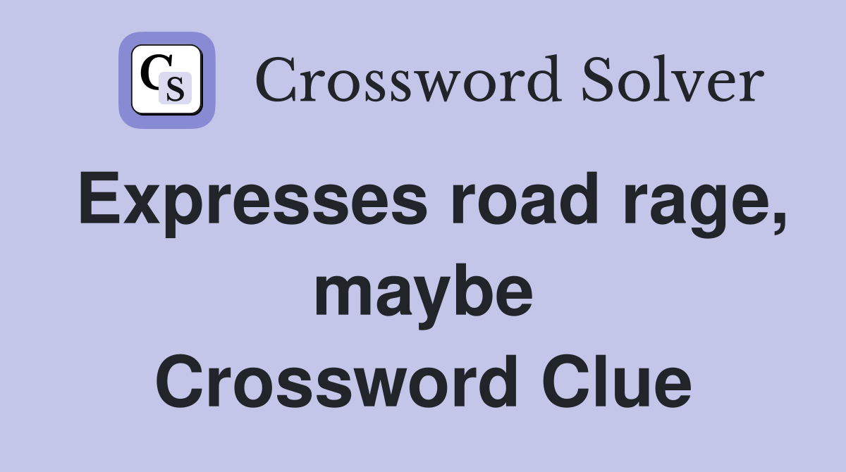 Expresses road rage, maybe Crossword Clue