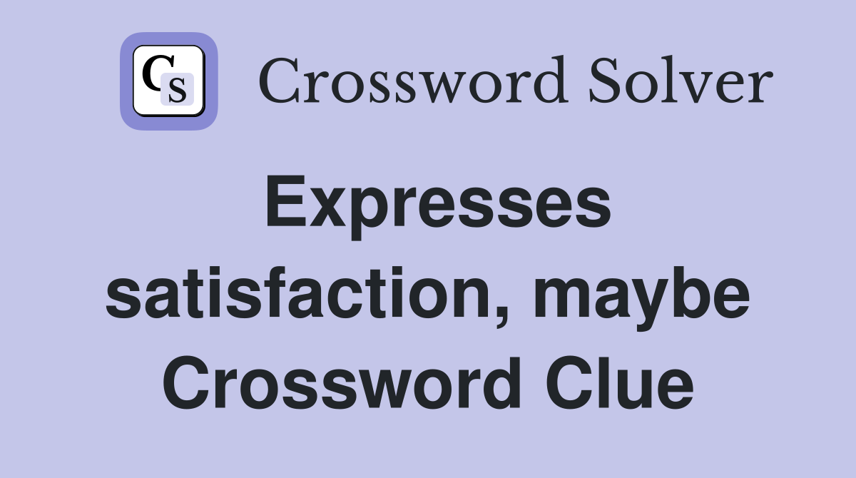 Expresses satisfaction, maybe Crossword Clue
