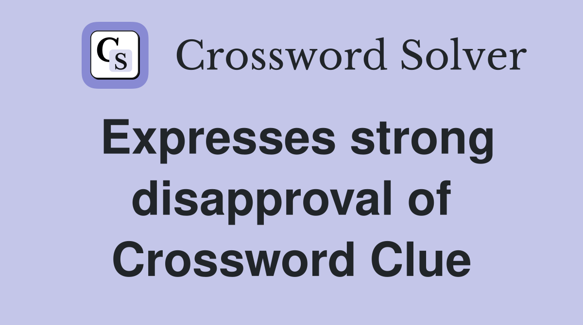Expresses strong disapproval of Crossword Clue