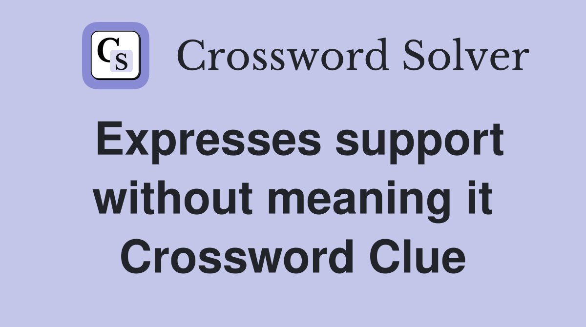 Expresses support without meaning it Crossword Clue