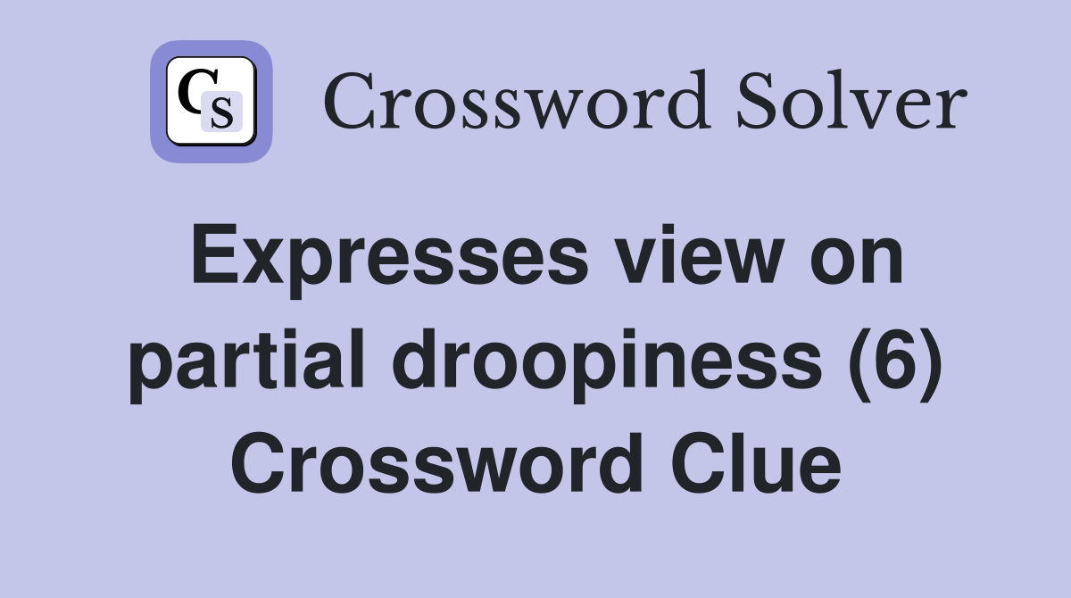Expresses view on partial droopiness (6) Crossword Clue