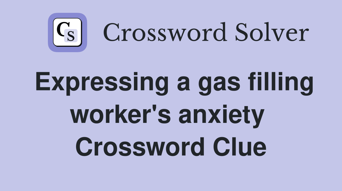 Expressing a gas filling worker's anxiety  Crossword Clue