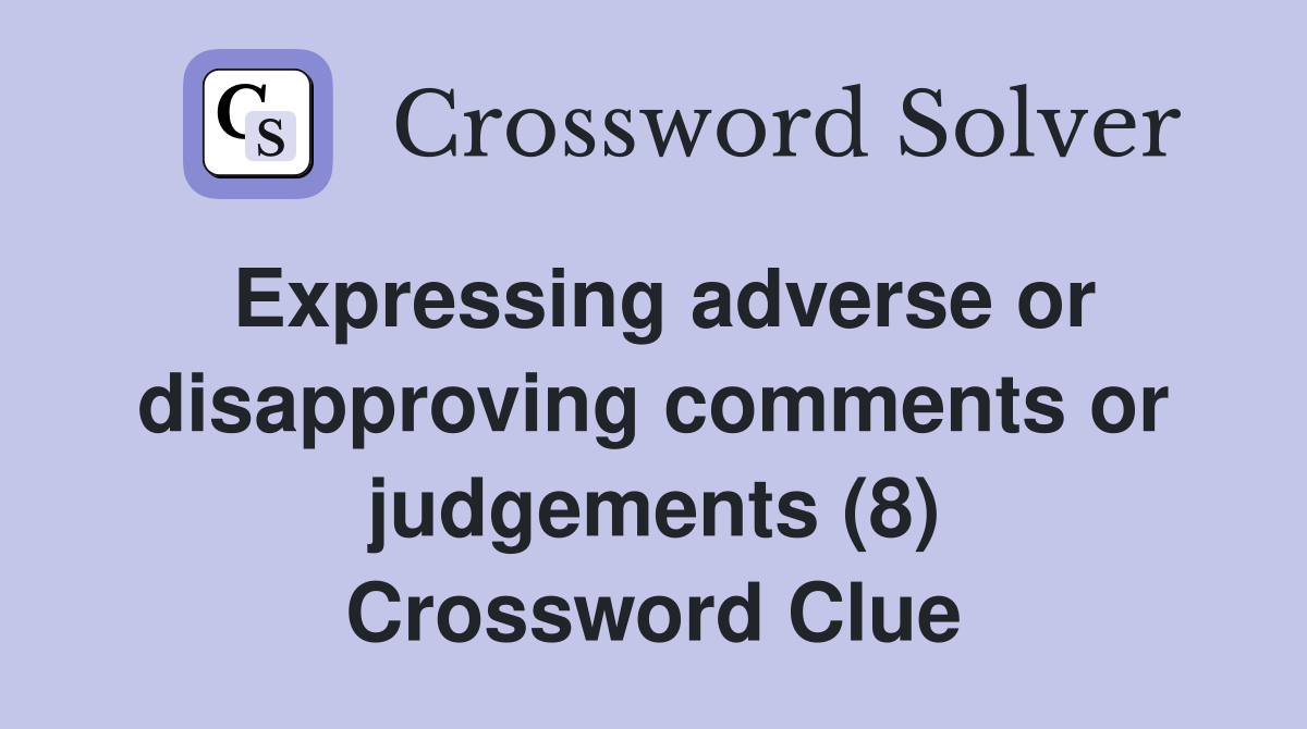 Expressing adverse or disapproving comments or judgements (8) Crossword Clue