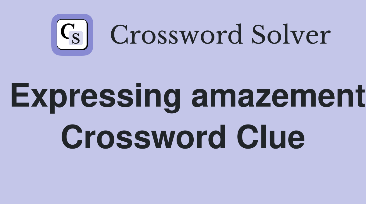Expressing amazement Crossword Clue