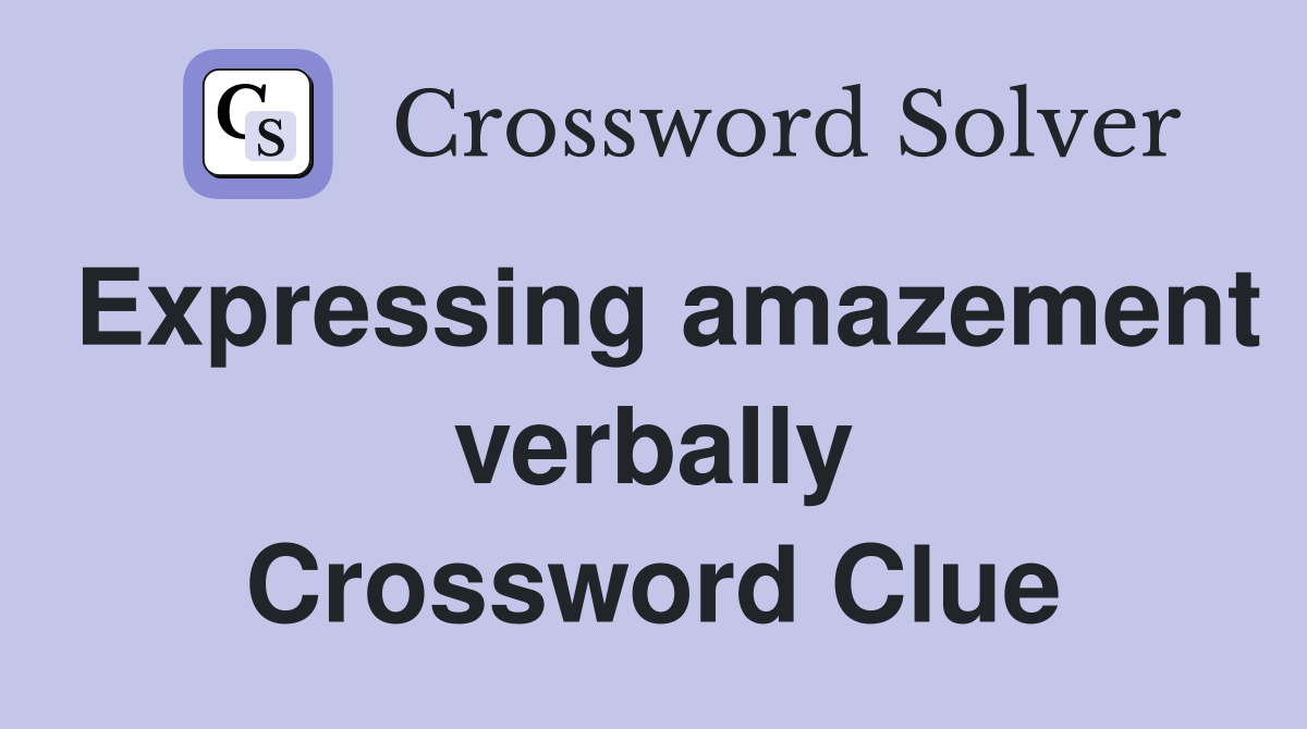 Expressing amazement verbally Crossword Clue