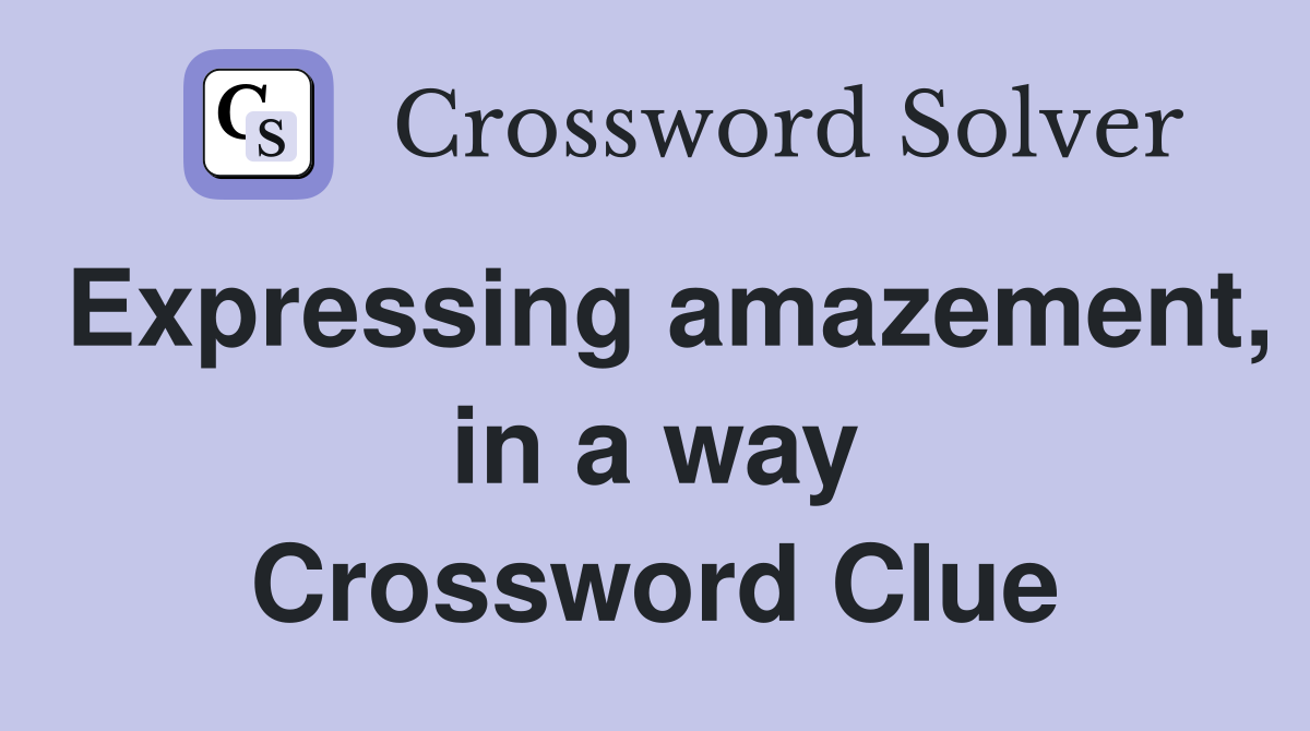 Expressing amazement, in a way Crossword Clue