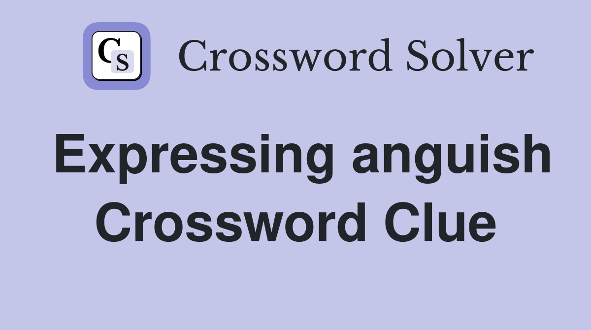 Expressing anguish Crossword Clue