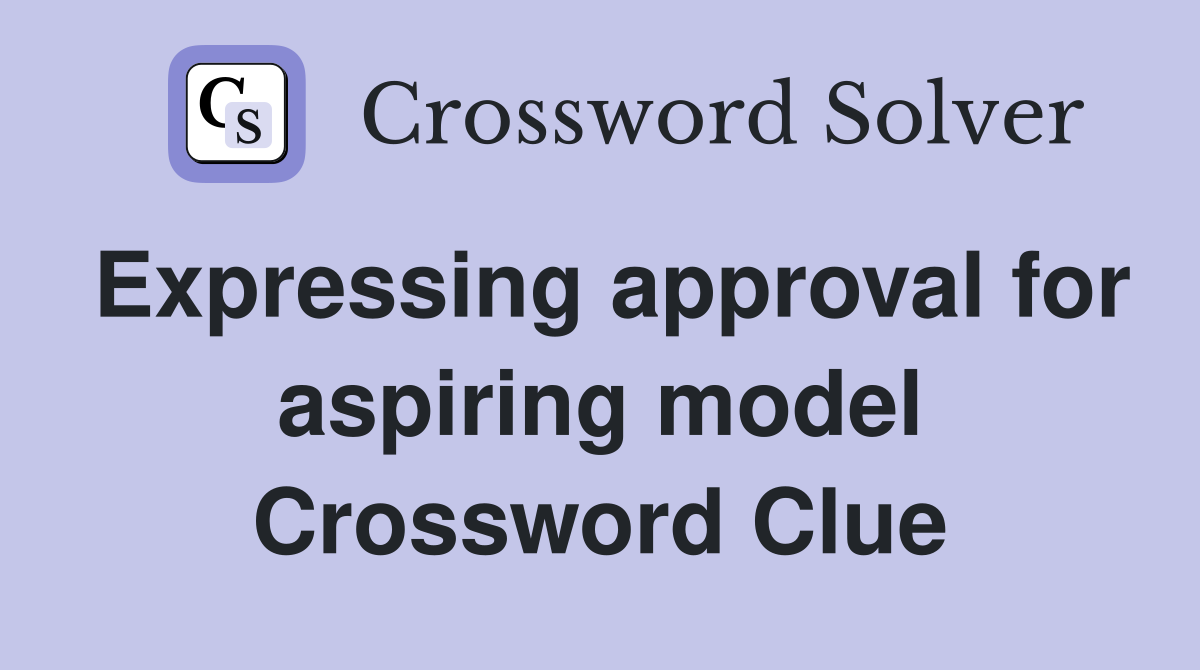 Expressing approval for aspiring model Crossword Clue
