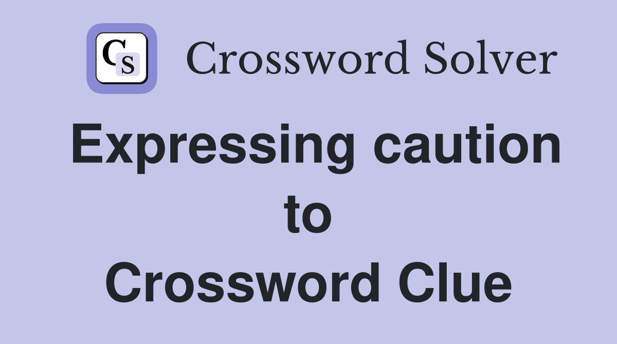 Expressing caution to Crossword Clue