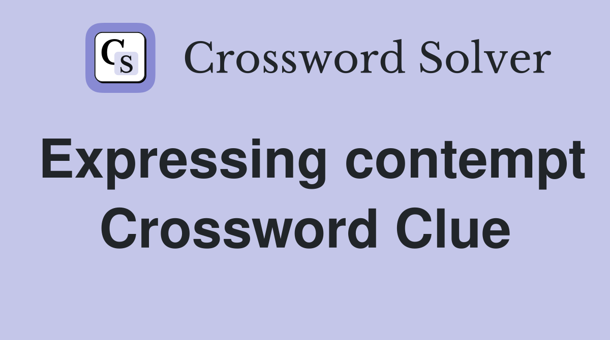 Expressing contempt Crossword Clue