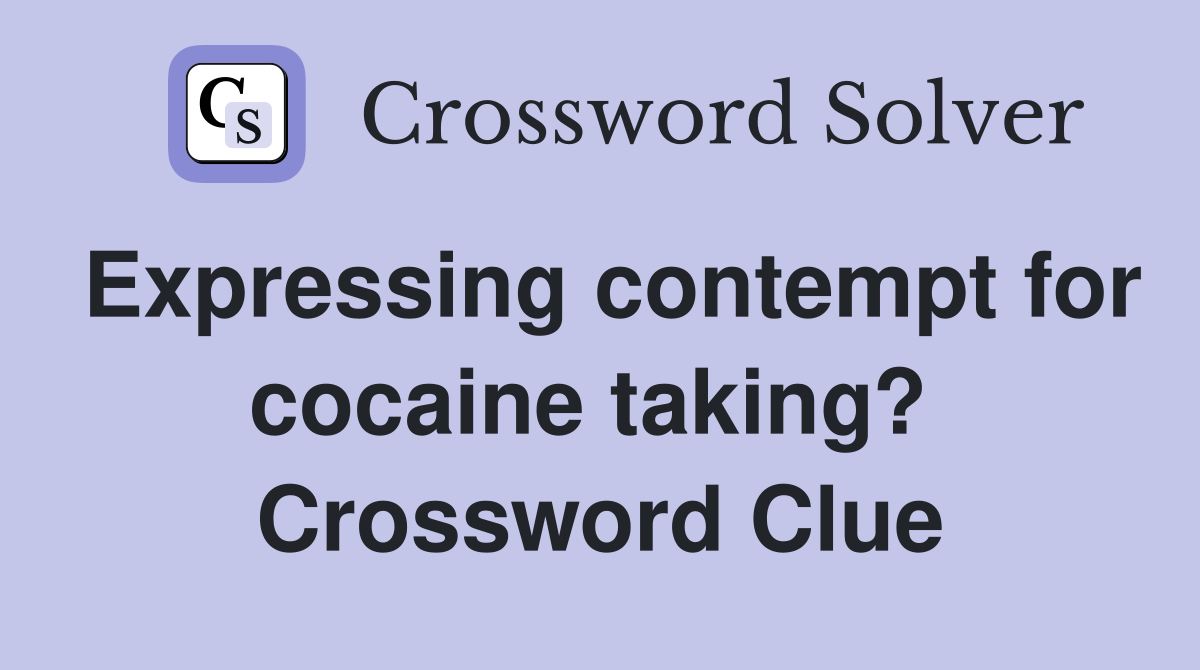 Expressing contempt for cocaine taking?  Crossword Clue