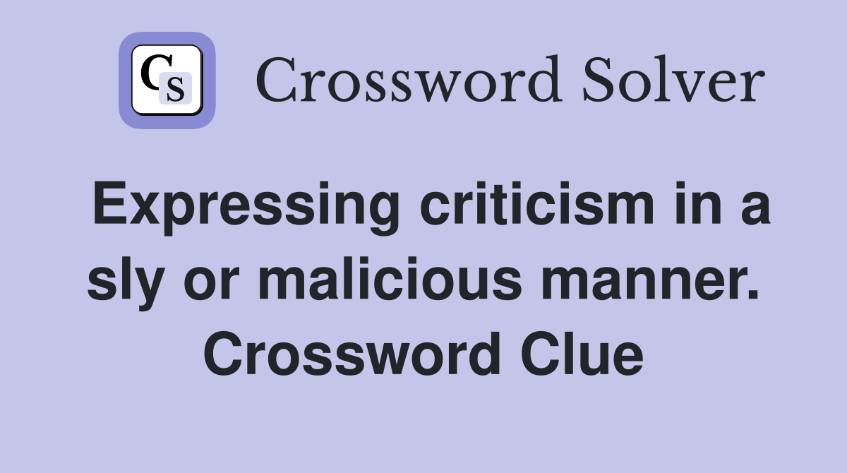 Expressing criticism in a sly or malicious manner. Crossword Clue