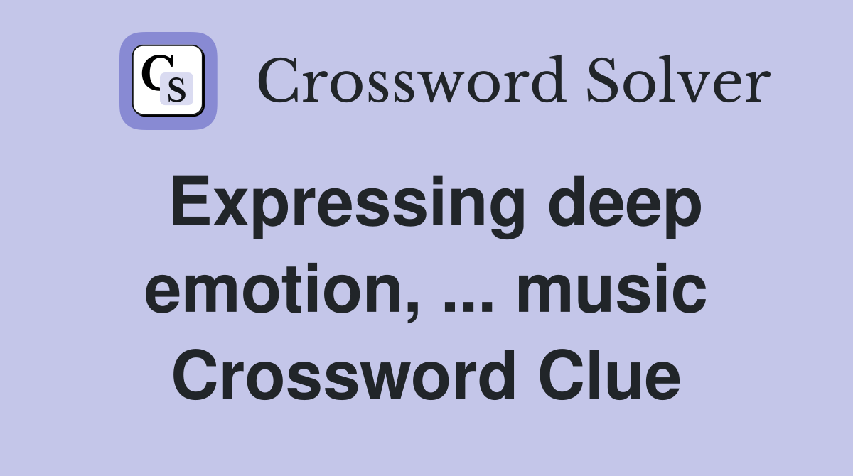 Expressing deep emotion, ... music Crossword Clue