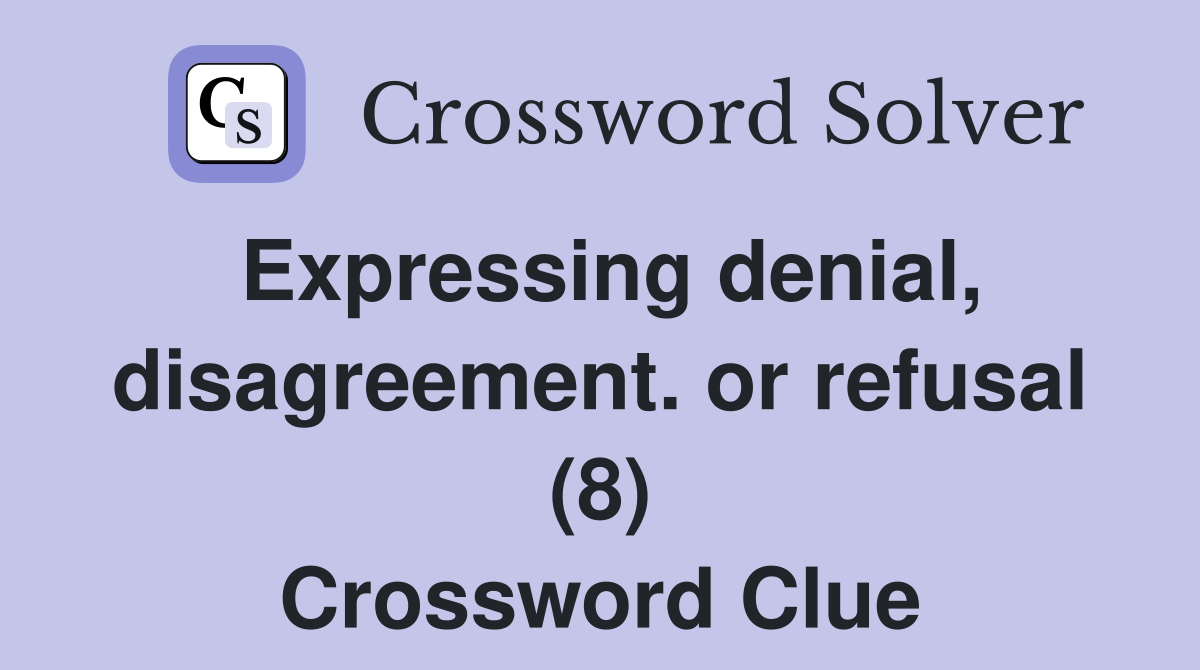 Expressing denial, disagreement. or refusal (8) Crossword Clue