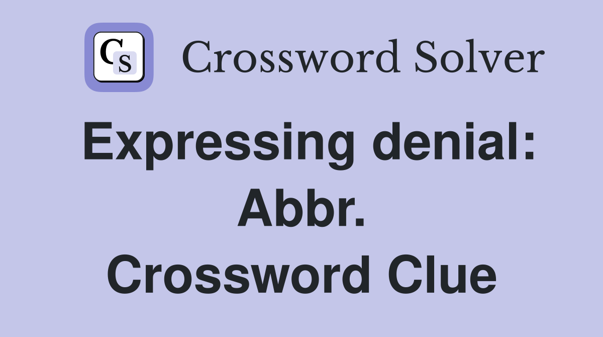 Expressing denial: Abbr. Crossword Clue