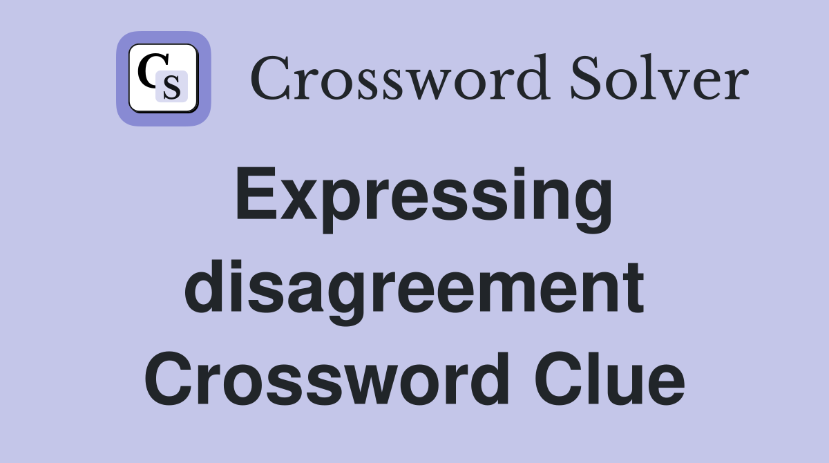 Expressing disagreement Crossword Clue