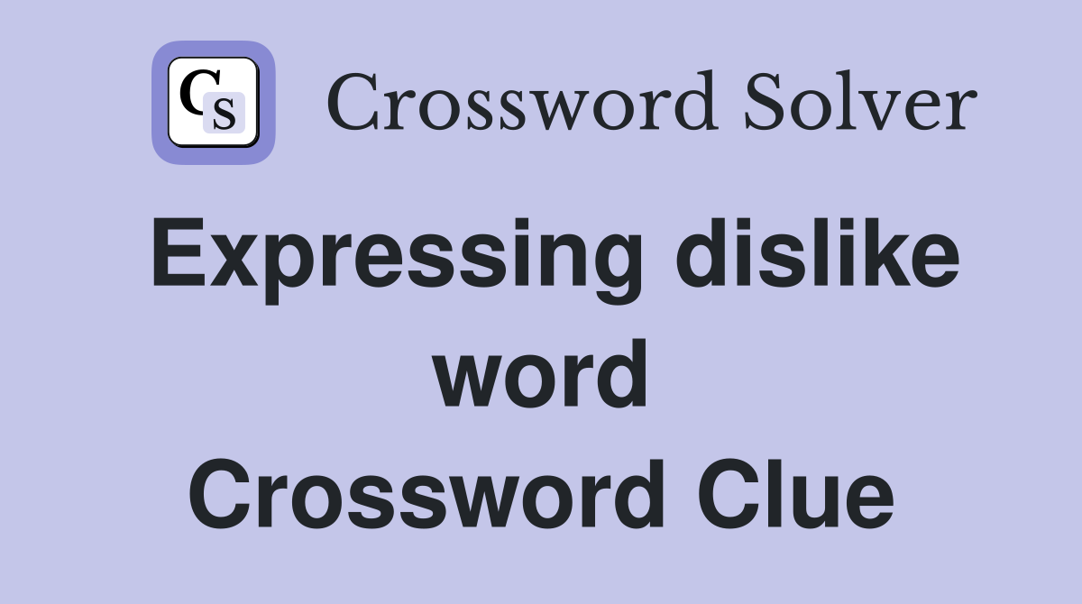 Expressing dislike word Crossword Clue