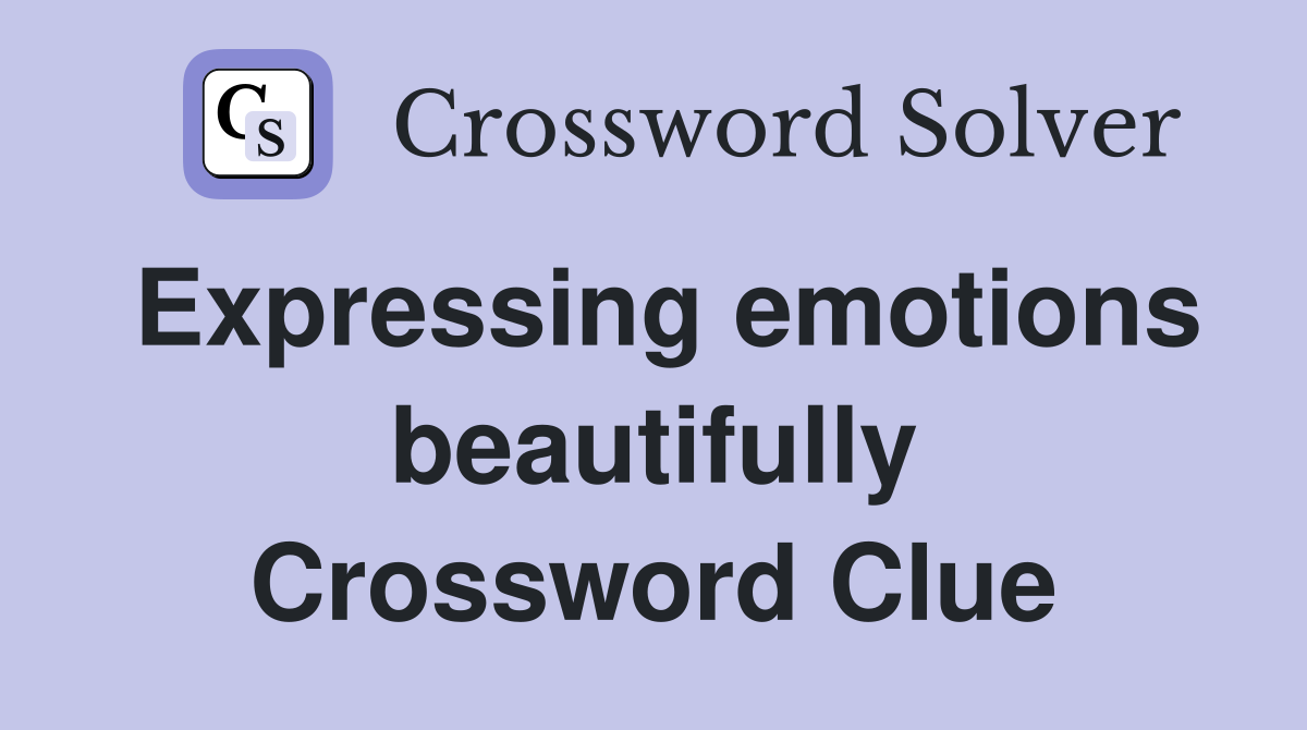 Expressing emotions beautifully Crossword Clue
