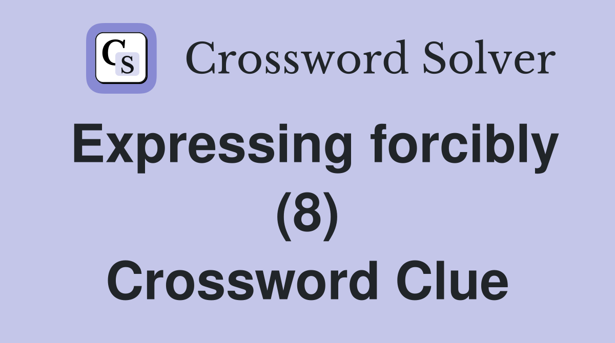 Expressing forcibly (8) Crossword Clue