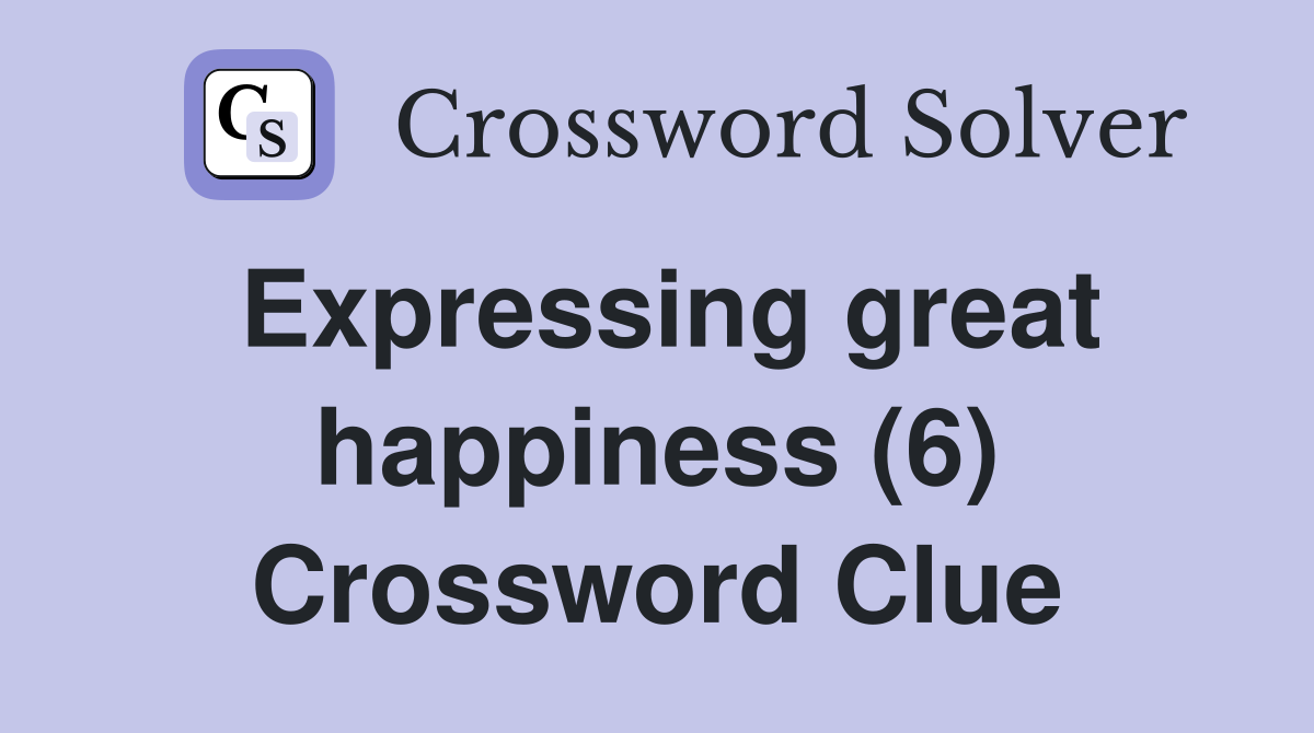 Expressing great happiness (6) Crossword Clue