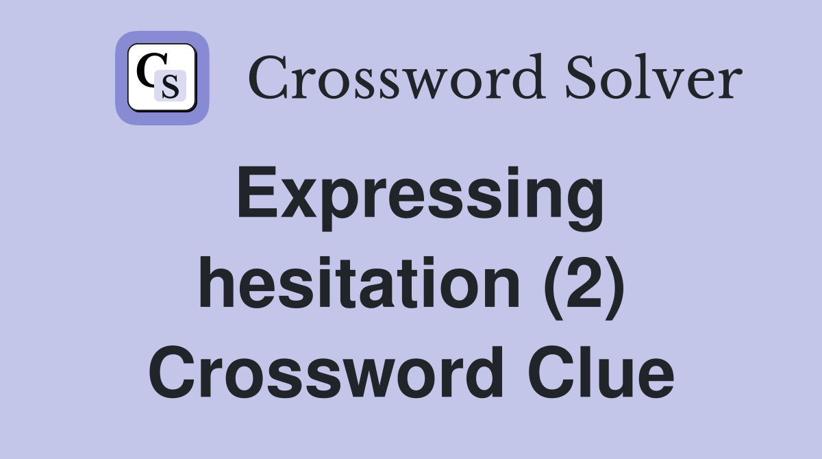 Expressing hesitation (2) Crossword Clue