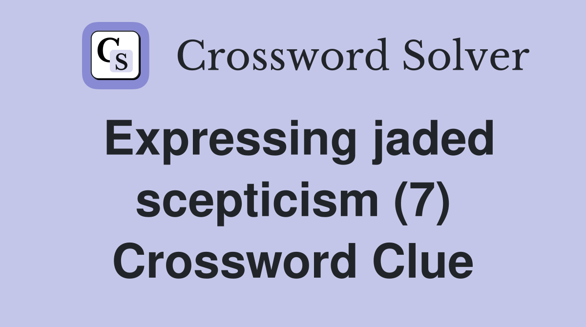 Expressing jaded scepticism (7) Crossword Clue