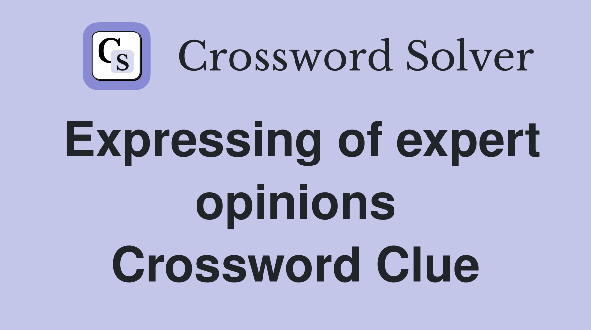 Expressing of expert opinions Crossword Clue