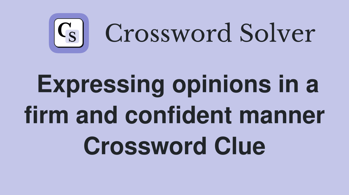 Expressing opinions in a firm and confident manner Crossword Clue