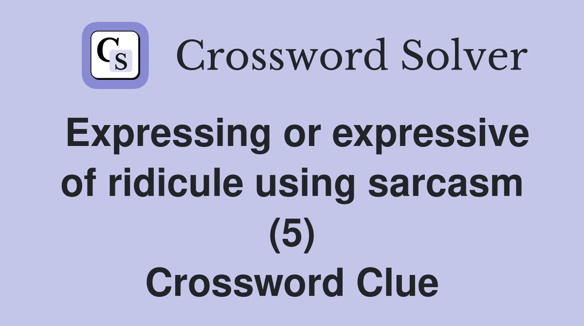 Expressing or expressive of ridicule using sarcasm (5) Crossword Clue