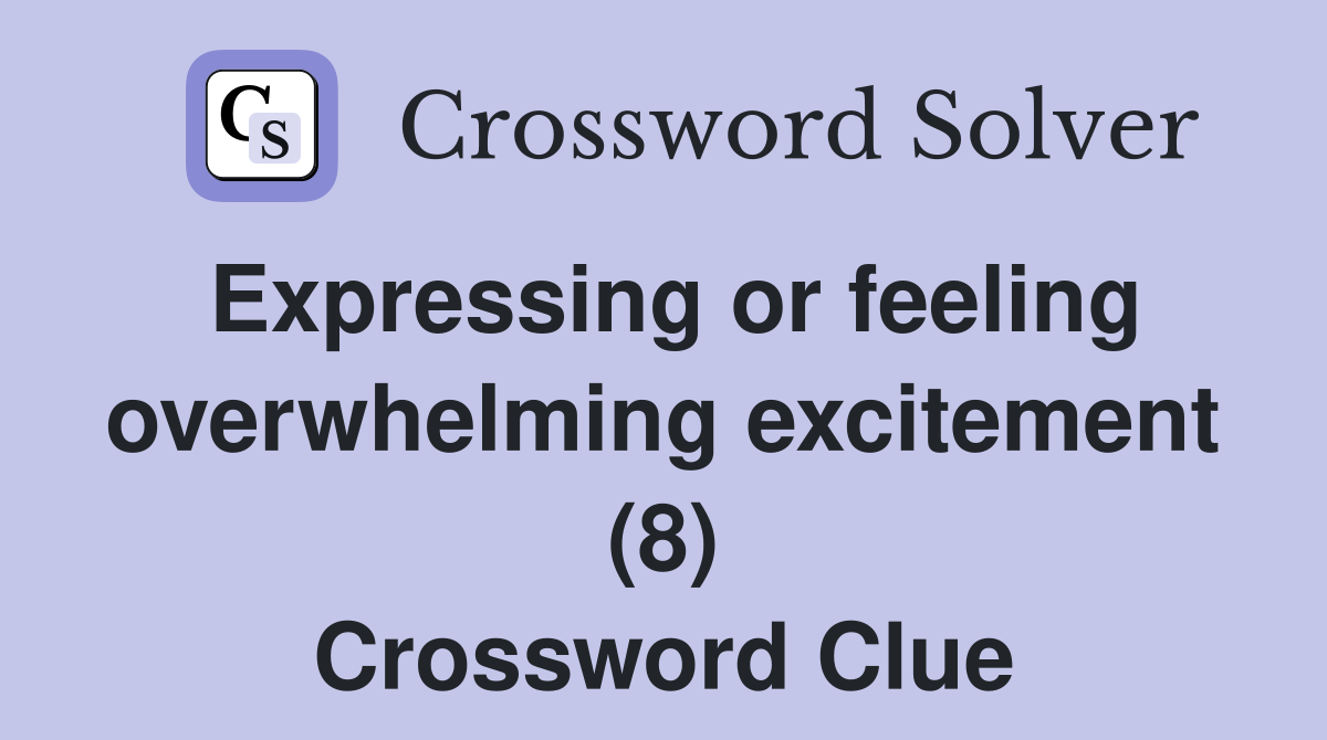 Expressing or feeling overwhelming excitement (8) Crossword Clue