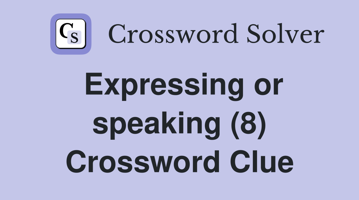 Expressing or speaking (8) Crossword Clue