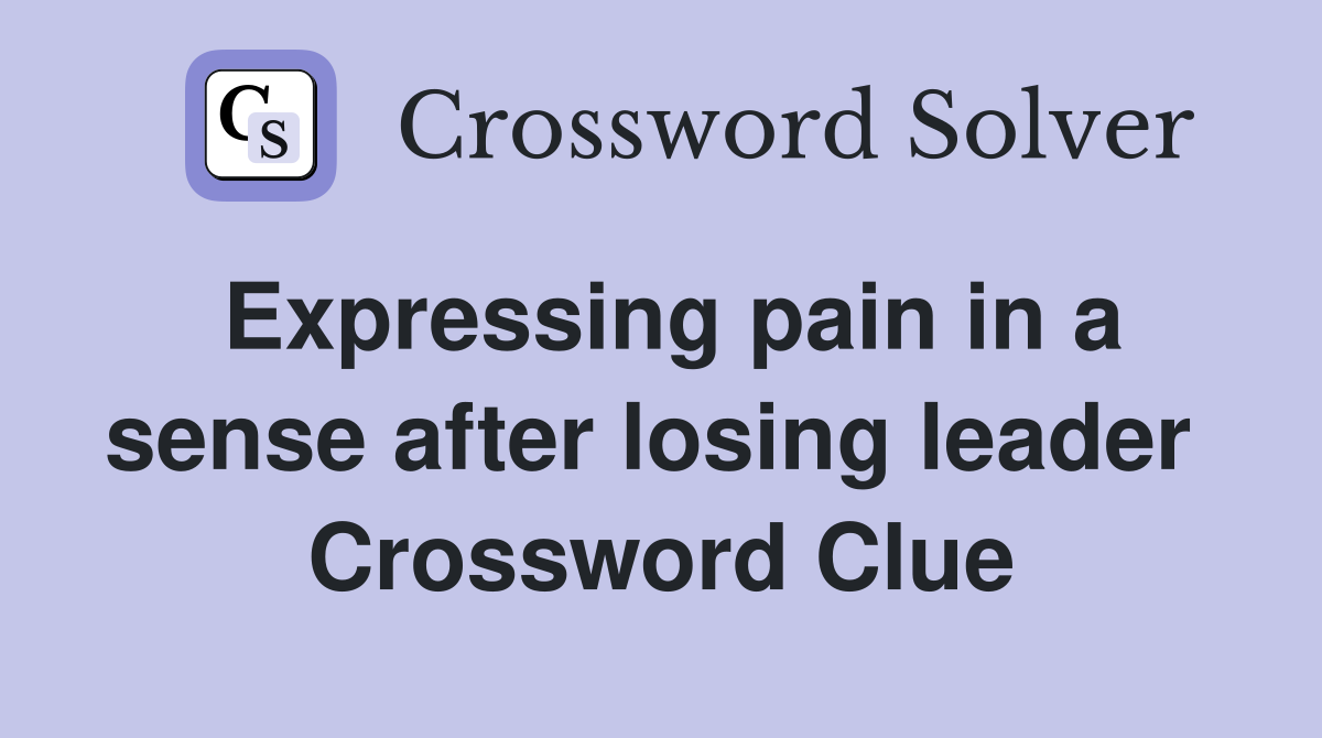 Expressing pain in a sense after losing leader  Crossword Clue