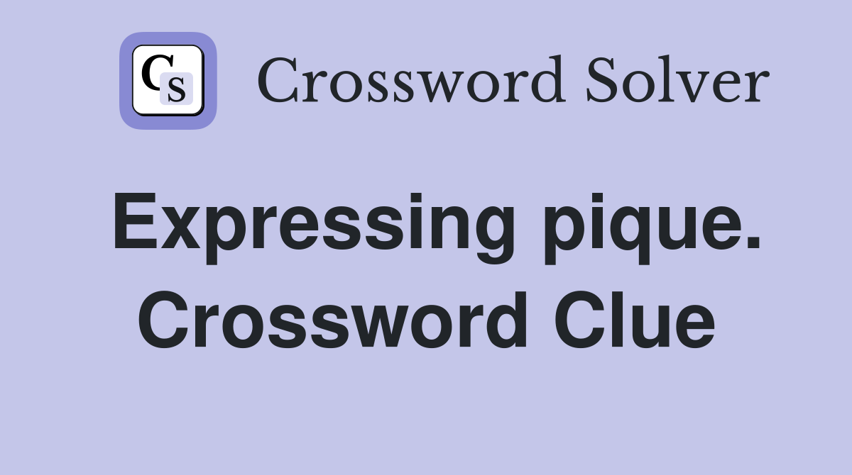 Expressing pique. Crossword Clue
