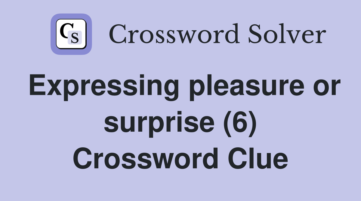 Expressing pleasure or surprise (6) Crossword Clue