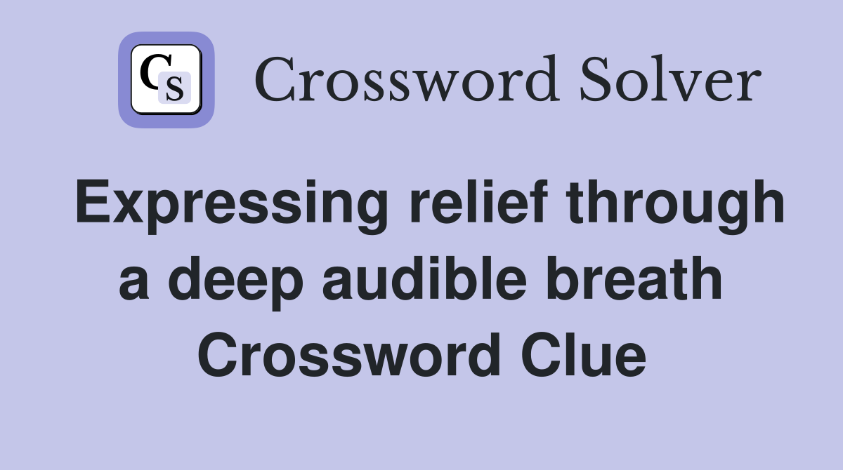 Expressing relief through a deep audible breath Crossword Clue