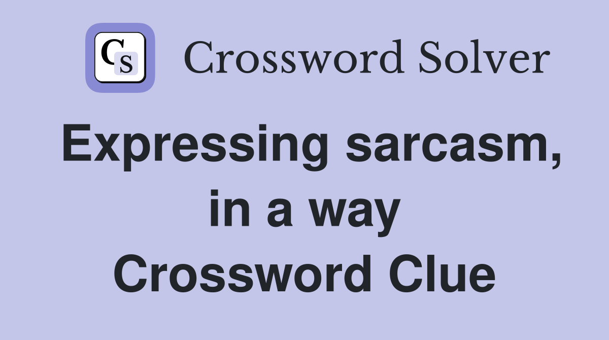 Expressing sarcasm, in a way Crossword Clue