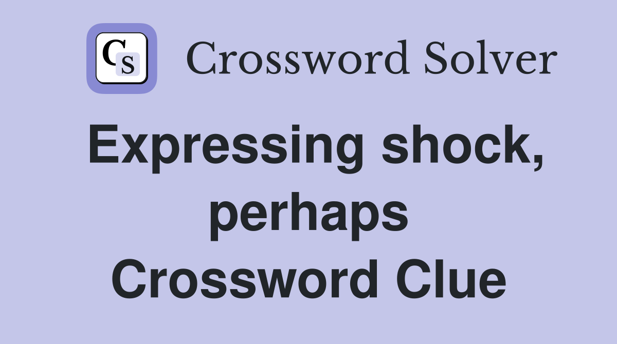 Expressing shock, perhaps Crossword Clue